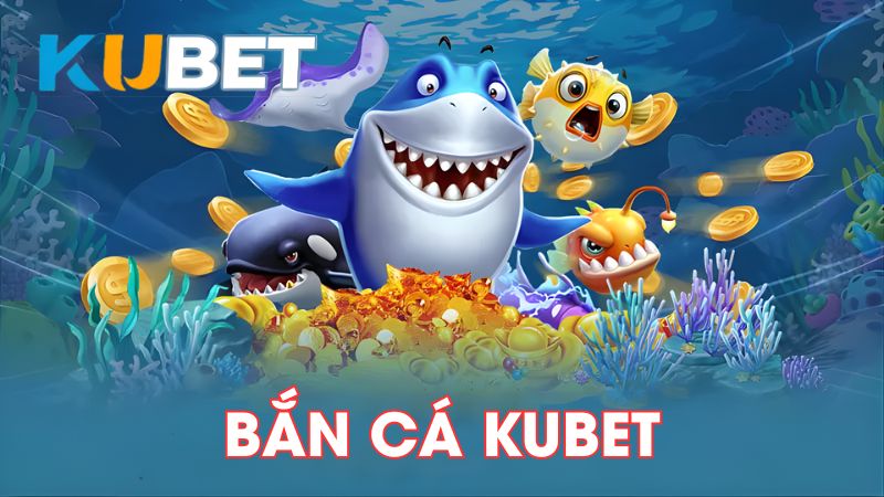 Bắn Cá KUBET Là Gì? Đánh Giá Chi Tiết + Link Vào An Toàn 100%
