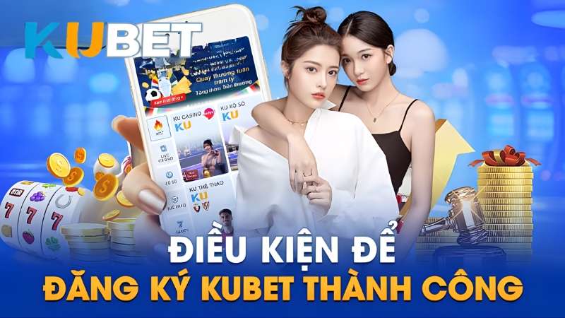 Thành viên cần đáp ứng đầy đủ điều kiện đăng ký KUBET theo quy định