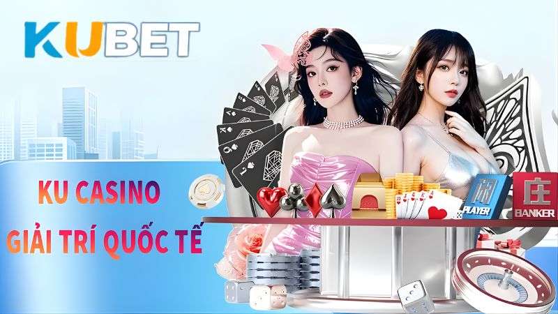 KU Casino Việt Nam - Nền Tảng Cá Cược Đẳng Cấp Quốc Tế