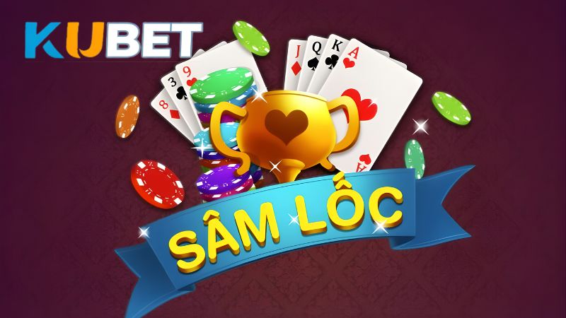 Sâm Lốc KUBET - Kinh Nghiệm Chơi Hiệu Quả, Chắc Thắng 99%