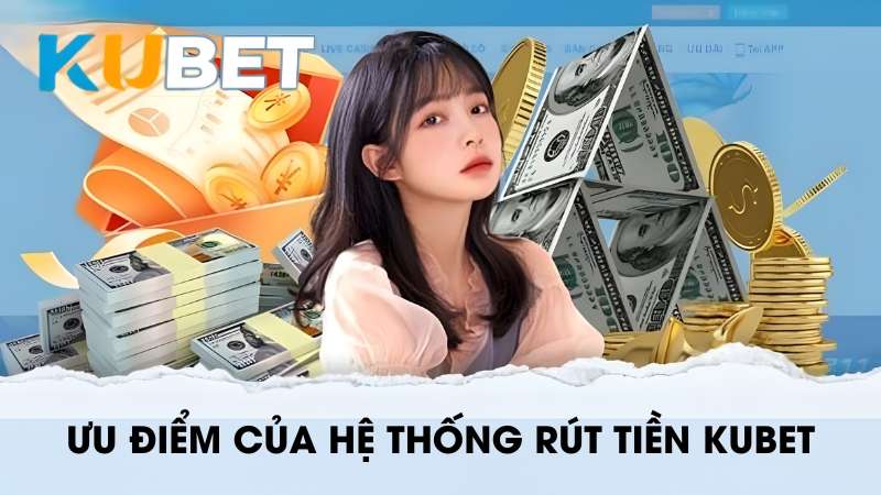 Hệ thống rút tiền KUBET an toàn, tiện lợi với tốc độ xử lý siêu nhanh