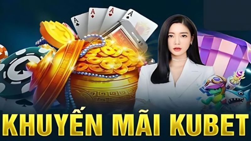 Khuyến mãi người mới kubet rất hấp dẫn